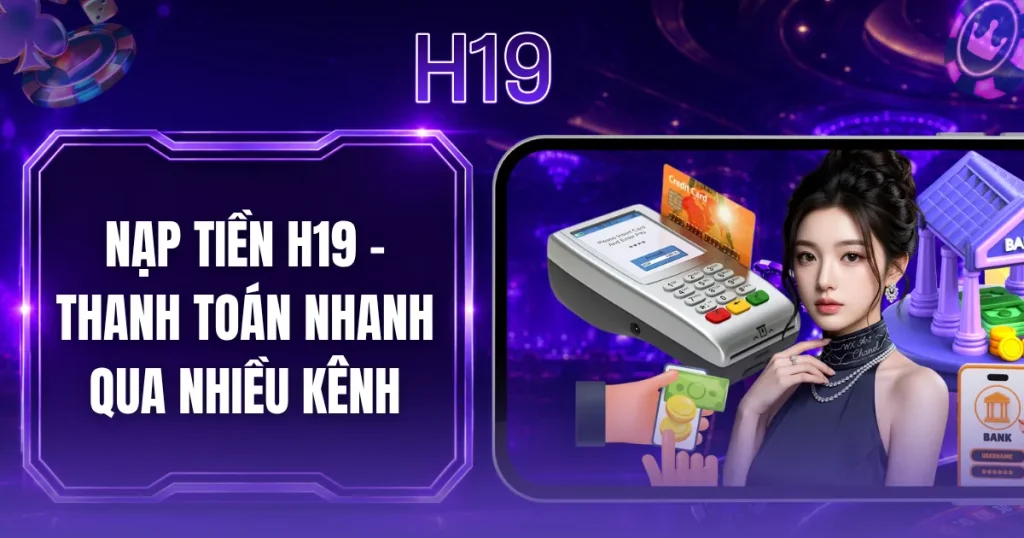 Nạp Tiền H19 - Thanh Toán Nhanh Qua Nhiều Kênh