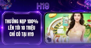 Thưởng Nạp 100% Lên Tới 10 Triệu Chỉ Có Tại H19